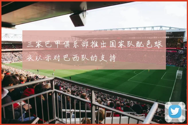 三家巴甲俱乐部推出国家队配色球衣以示对巴西队的支持