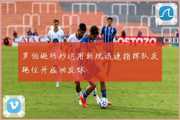 罗伯逊巧妙运用新规迅速指挥队友跑位并成功发球